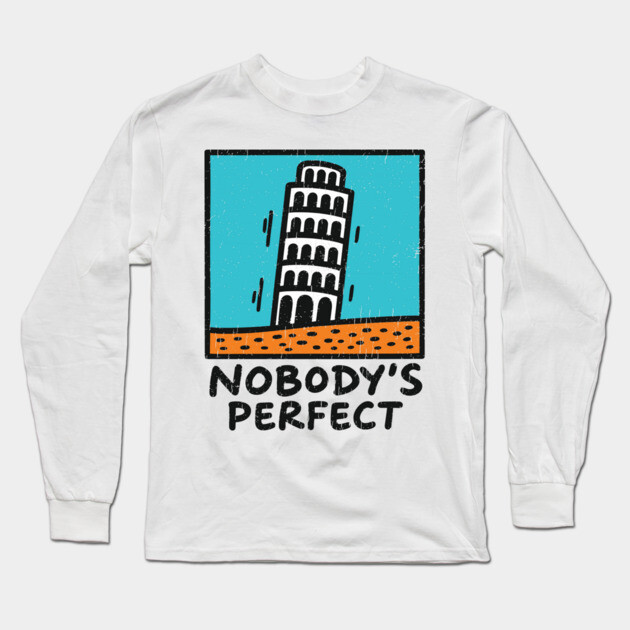 Nobody's Perfect Leaning Tower of Pisa Parody Long Sleeve T-Shirt by Anticorporati