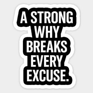 A Strong Why Breaks Every Excuse Motivational Gift Sticker