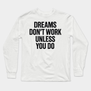 Dreams Don't Work Unless You Do Motivational Gift Long Sleeve T-Shirt