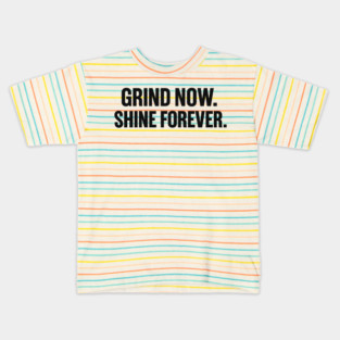 Grind Now. Shine Forever. Motivational Gift Kids T-Shirt