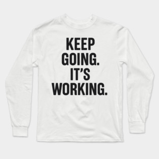 Keep Going. It's Working. Motivational Gift Long Sleeve T-Shirt