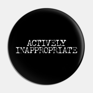Actively Inappropriate Pin