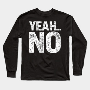 Yeah No Grumpy Dry Humor No Nonsense Attitude Long Sleeve T-Shirt