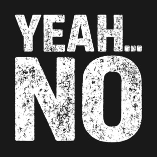 Yeah No Grumpy Dry Humor No Nonsense Attitude T-Shirt