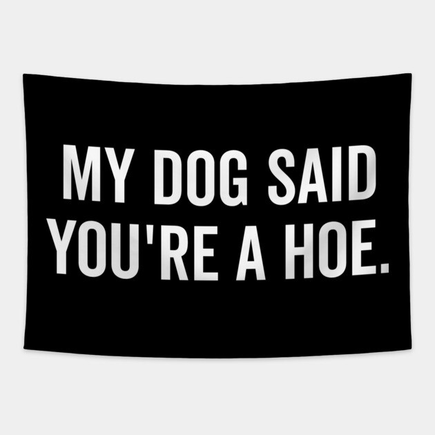 My Dog Said You’re a Hoe Tapestry by Frank Ring