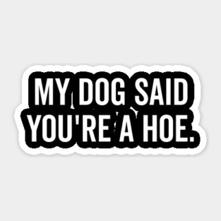 My Dog Said You’re a Hoe Sticker
