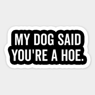 My Dog Said You’re a Hoe Magnet