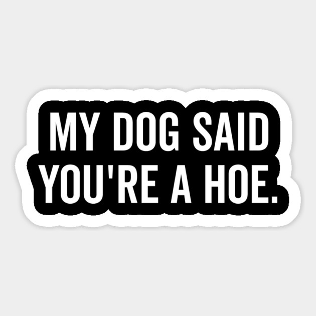 My Dog Said You’re a Hoe Magnet by Frank Ring