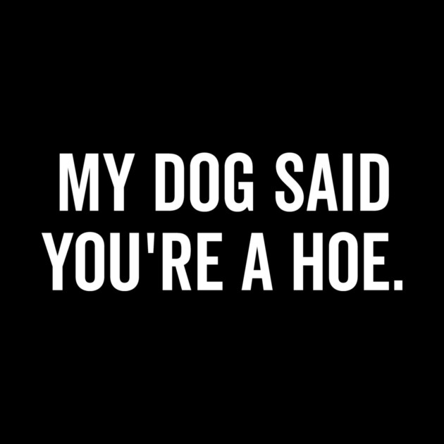 My Dog Said You’re a Hoe by Frank Ring