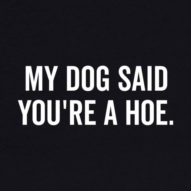 My Dog Said You’re a Hoe by Frank Ring