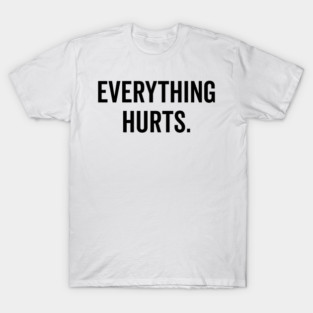 Everything Hurts T-Shirt