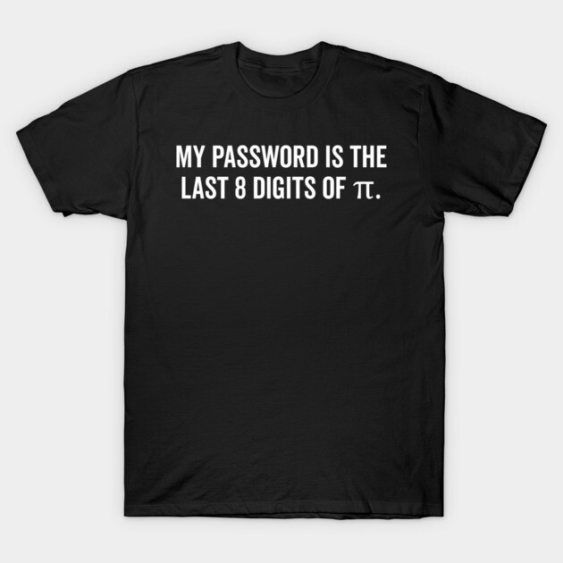 My Password is the Last 8 Digits of Pi T-Shirt by Frank Ring