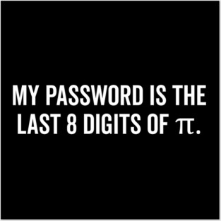 My Password is the Last 8 Digits of Pi Posters and Art