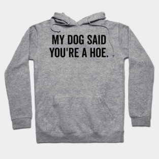 My Dog Said You’re a Hoe Hoodie