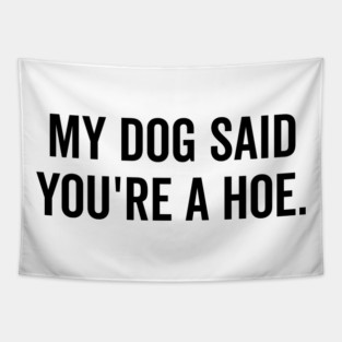My Dog Said You’re a Hoe Tapestry
