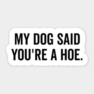 My Dog Said You’re a Hoe Sticker
