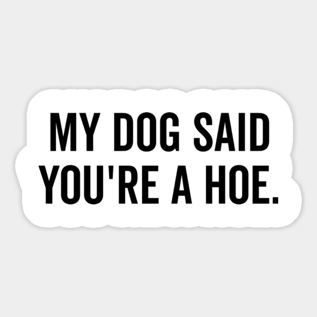 My Dog Said You’re a Hoe Magnet by Frank Ring