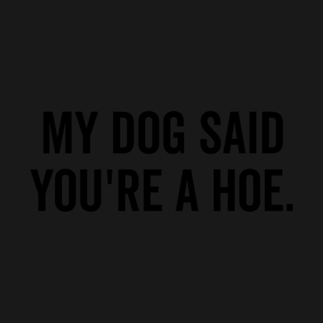 My Dog Said You’re a Hoe by Frank Ring