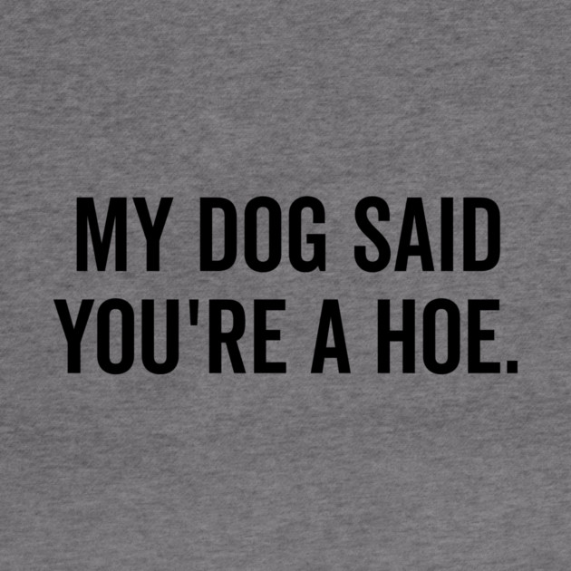 My Dog Said You’re a Hoe by Frank Ring