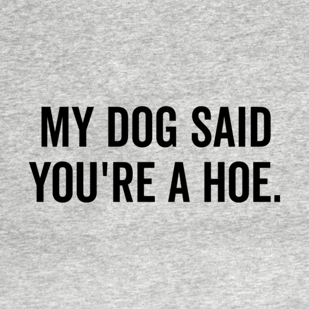 My Dog Said You’re a Hoe by Frank Ring