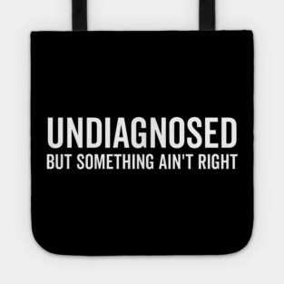 Undiagnosed but Something Ain’t Right Tote