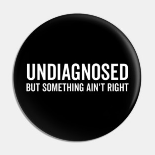 Undiagnosed but Something Ain’t Right Pin