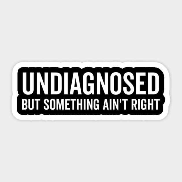 Undiagnosed but Something Ain’t Right Sticker by Frank Ring