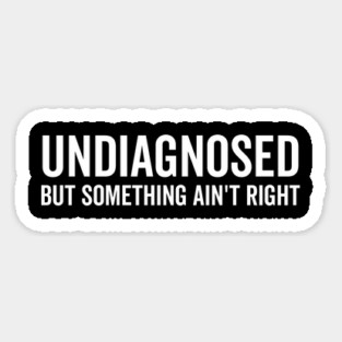 Undiagnosed but Something Ain’t Right Magnet