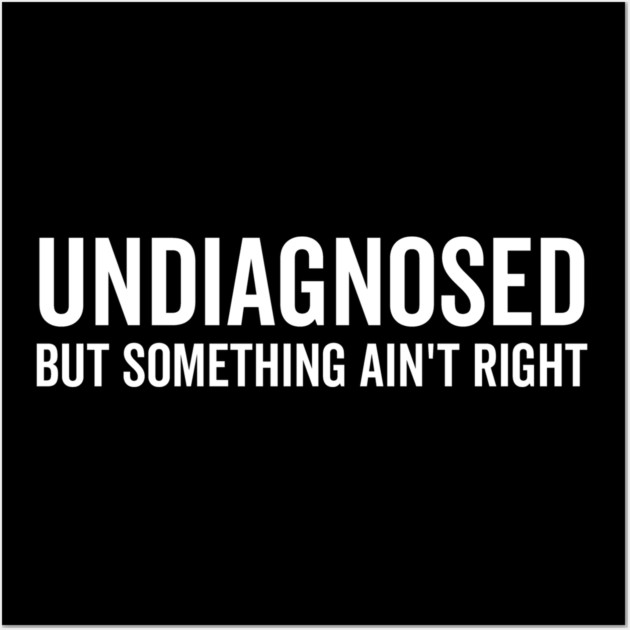 Undiagnosed but Something Ain’t Right Wall Art by Frank Ring