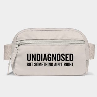 Undiagnosed but Something Ain’t Right Bag