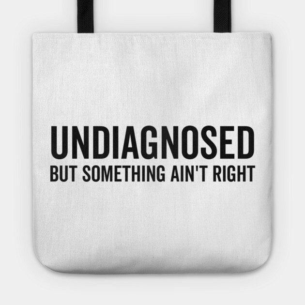 Undiagnosed but Something Ain’t Right Tote by Frank Ring