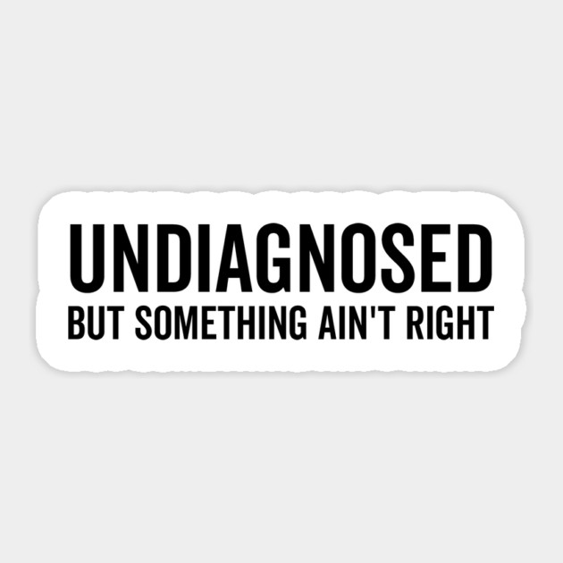 Undiagnosed but Something Ain’t Right Sticker by Frank Ring
