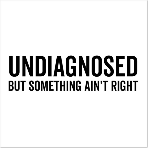 Undiagnosed but Something Ain’t Right Wall Art by Frank Ring