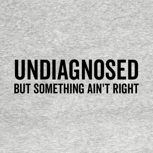 Undiagnosed but Something Ain’t Right by Frank Ring