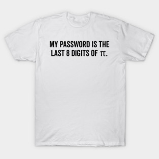 My Password is the Last 8 Digits of Pi T-Shirt
