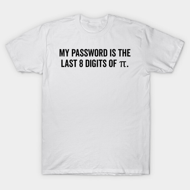 My Password is the Last 8 Digits of Pi T-Shirt by Frank Ring