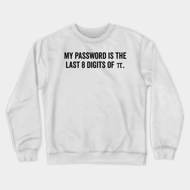 My Password is the Last 8 Digits of Pi Crewneck Sweatshirt by Frank Ring