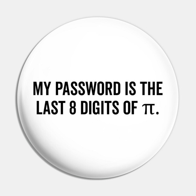 My Password is the Last 8 Digits of Pi Pin by Frank Ring