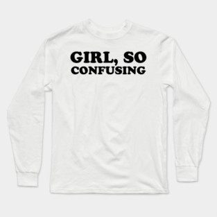 Girl, So Confusing Long Sleeve T-Shirt