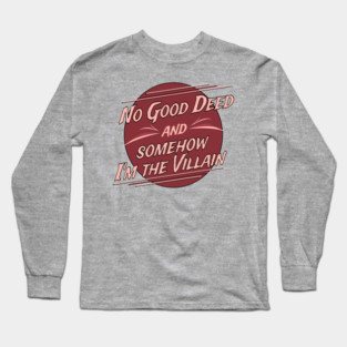 No Good Deed and Somehow I'm the Villain – Funny Drama Queen Tee Long Sleeve T-Shirt