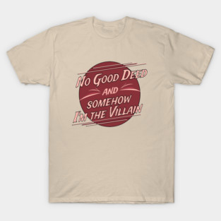 No Good Deed and Somehow I'm the Villain – Funny Drama Queen Tee T-Shirt