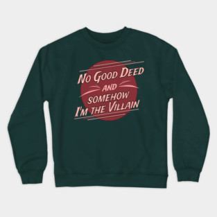 No Good Deed and Somehow I'm the Villain – Funny Drama Queen Tee Crewneck Sweatshirt
