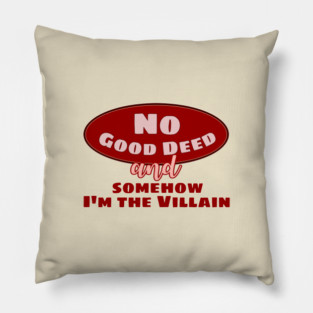 No Good Deed and Somehow I'm the Villain – Funny Drama Queen Tee Pillow