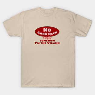 No Good Deed and Somehow I'm the Villain – Funny Drama Queen Tee T-Shirt