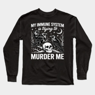 My Immune System Is Trying To Murder Me Crow Long Sleeve T-Shirt