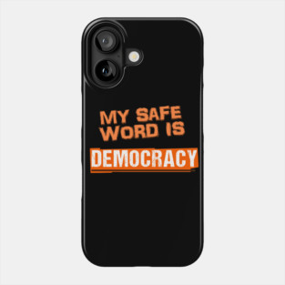 My safe word is Democracy Phone Case