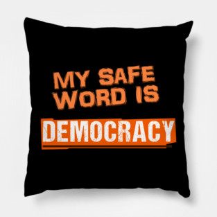 My safe word is Democracy Pillow