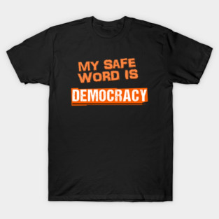 My safe word is Democracy T-Shirt