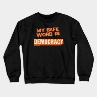 My safe word is Democracy Crewneck Sweatshirt