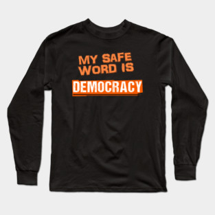 My safe word is Democracy Long Sleeve T-Shirt